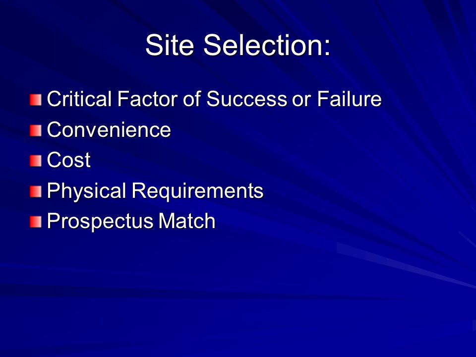 Site Selection: Critical Factor of Success or Failure ConvenienceCost Physical Requirements Prospectus Match