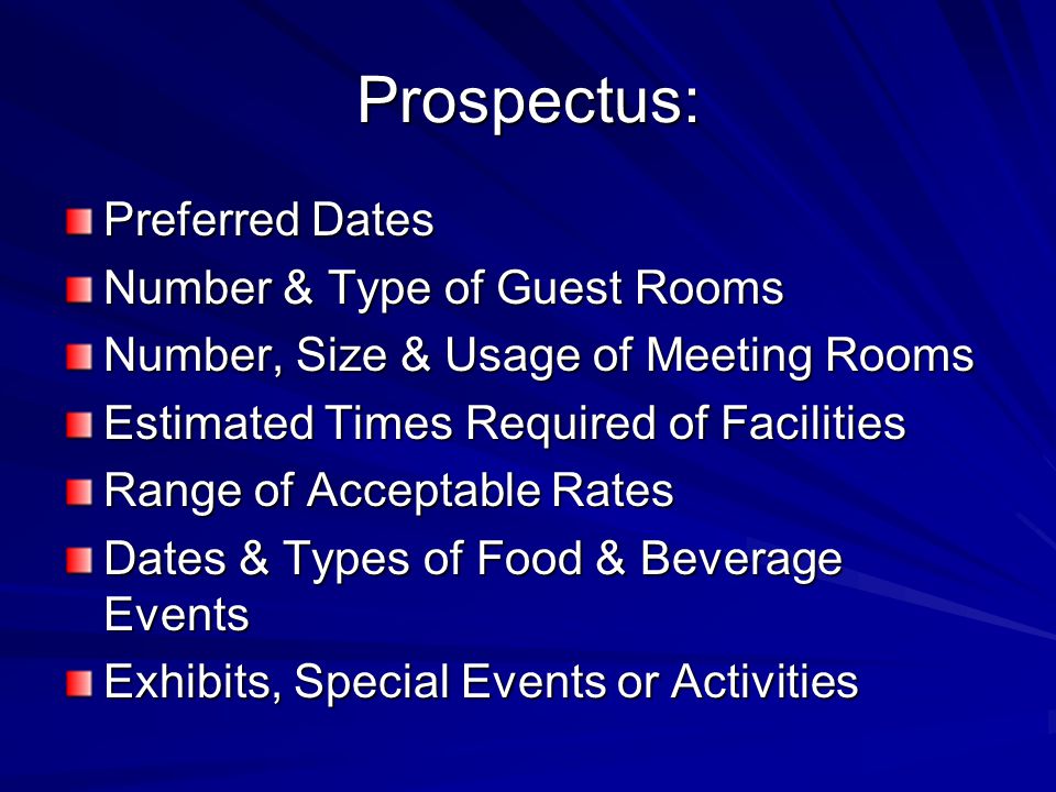 Prospectus: Preferred Dates Number & Type of Guest Rooms Number, Size & Usage of Meeting Rooms Estimated Times Required of Facilities Range of Acceptable Rates Dates & Types of Food & Beverage Events Exhibits, Special Events or Activities