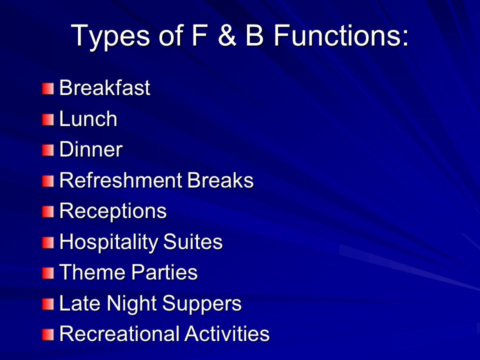 Types of F & B Functions: BreakfastLunchDinner Refreshment Breaks Receptions Hospitality Suites Theme Parties Late Night Suppers Recreational Activities
