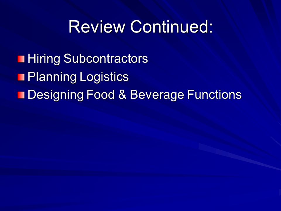 Review Continued: Hiring Subcontractors Planning Logistics Designing Food & Beverage Functions