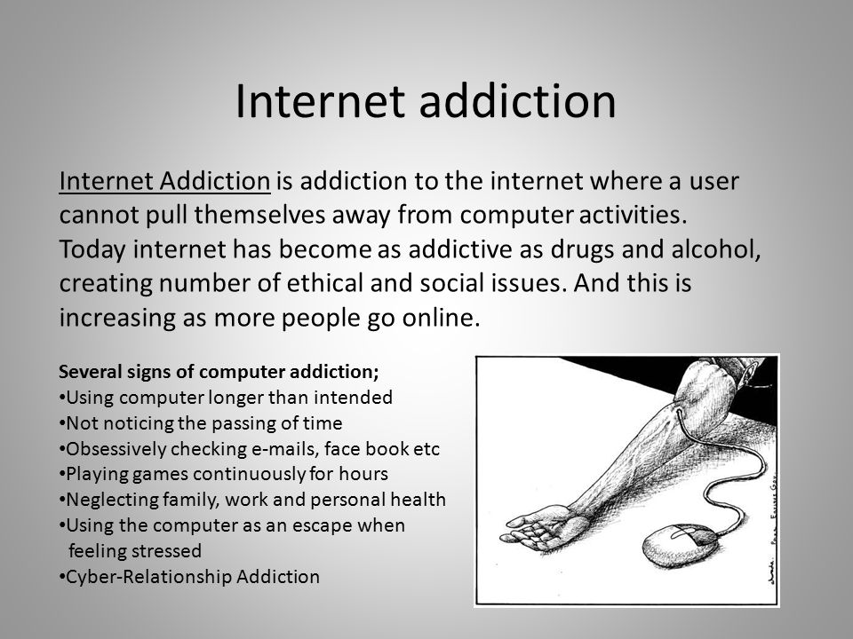 Internet addiction Internet Addiction is addiction to the internet where a user cannot pull themselves away from computer activities.