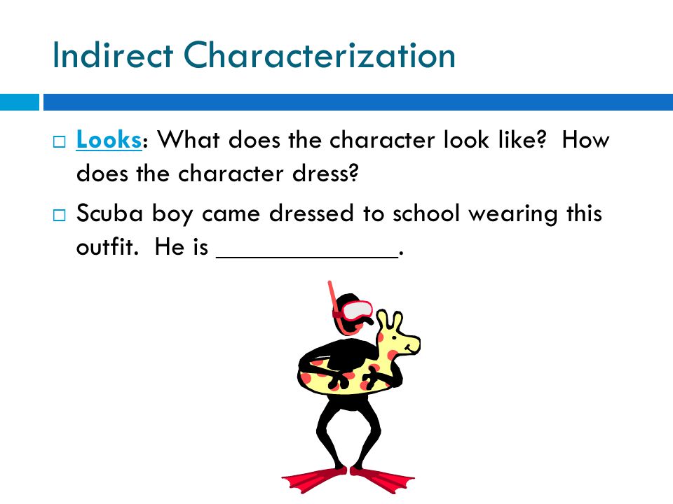 Indirect Characterization  Looks: What does the character look like.