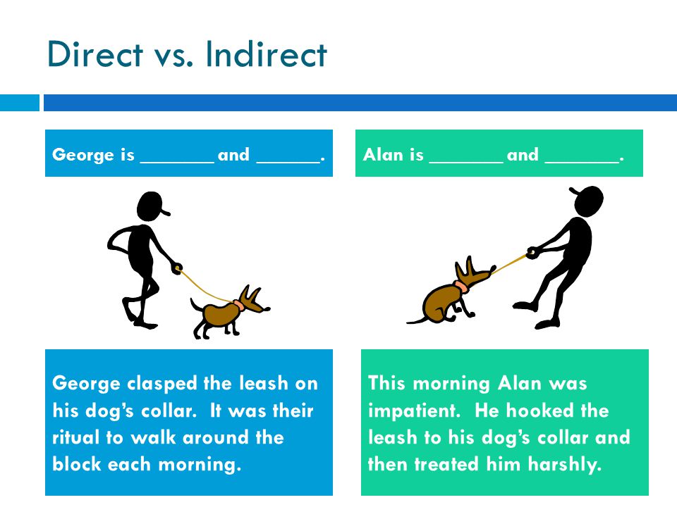 Direct vs. Indirect George is _______ and ______.Alan is _______ and _______.