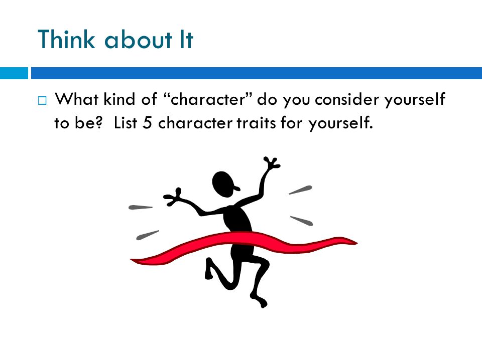 Think about It  What kind of character do you consider yourself to be.