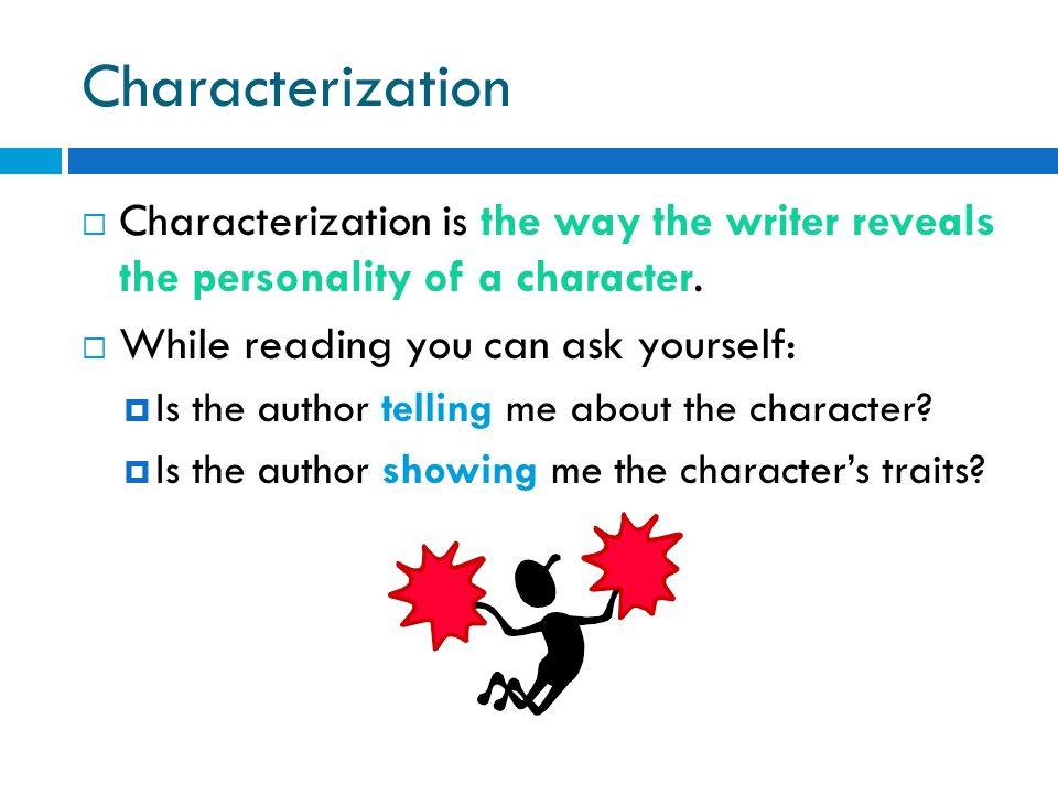 Characterization  Characterization is the way the writer reveals the personality of a character.