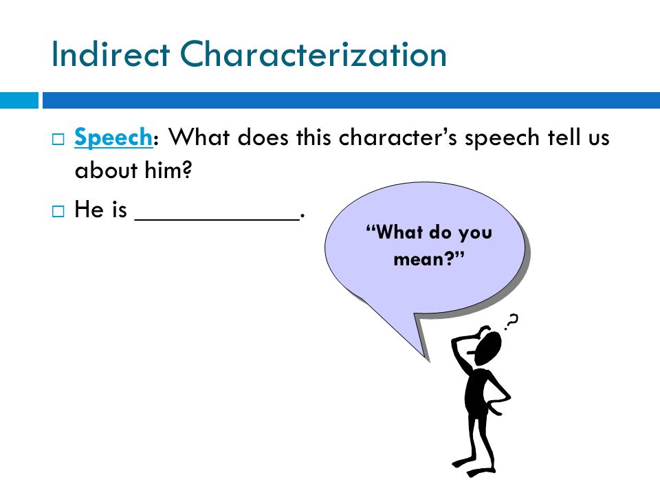 Indirect Characterization  Speech: What does this character’s speech tell us about him.