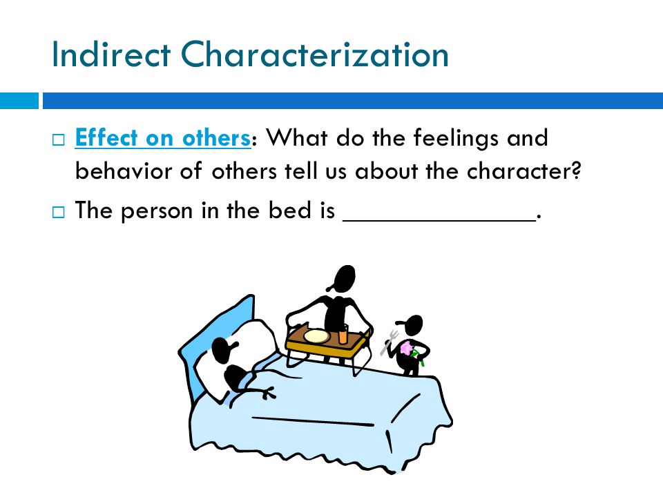 Indirect Characterization  Effect on others: What do the feelings and behavior of others tell us about the character.