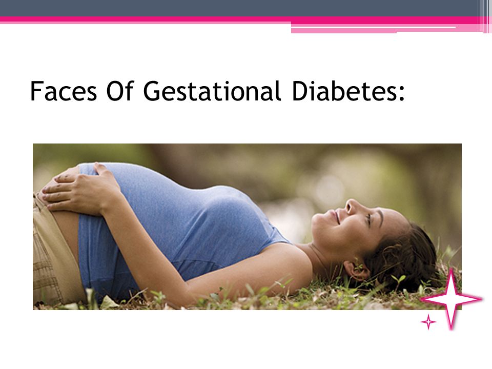 Gestational Diabetes Statistics: Usually occurs around the 24 th week Affects 18% of pregnancies Usually disappears after birth 40-60% greater risk of developing type 2