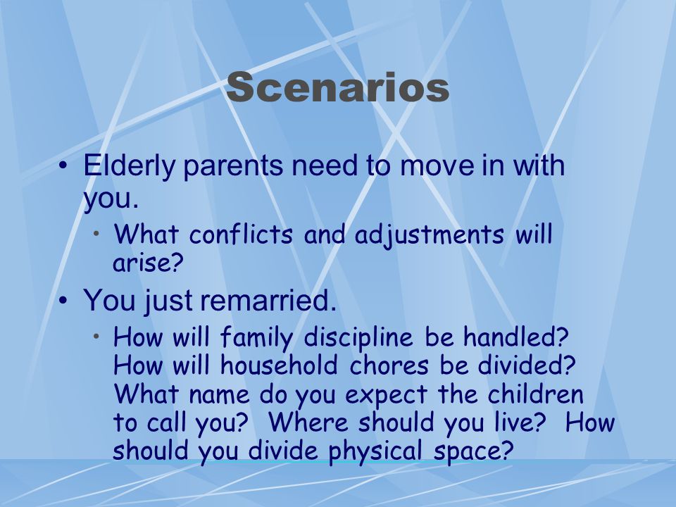 Scenarios Elderly parents need to move in with you.