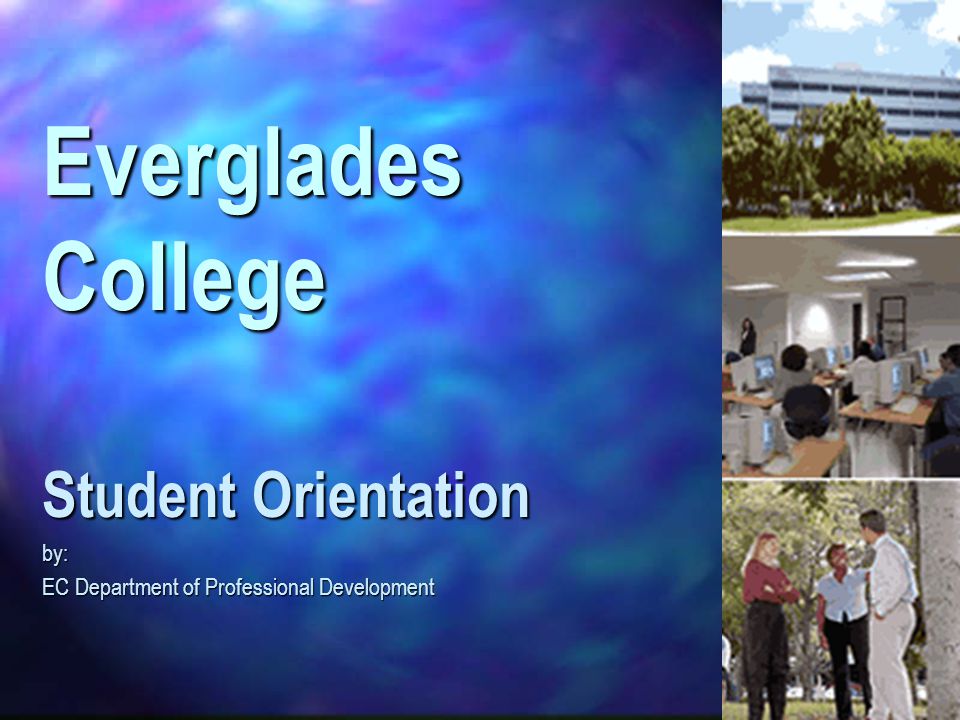 Everglades College Student Orientation by: EC Department of Professional Development