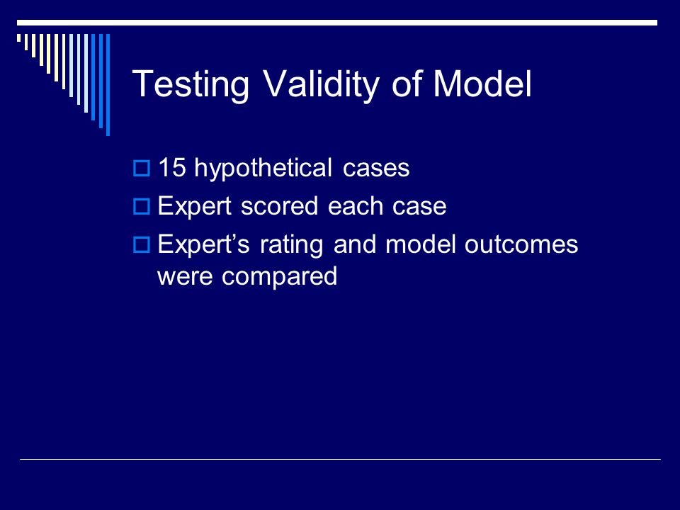 Testing Validity of Model  15 hypothetical cases  Expert scored each case  Expert’s rating and model outcomes were compared