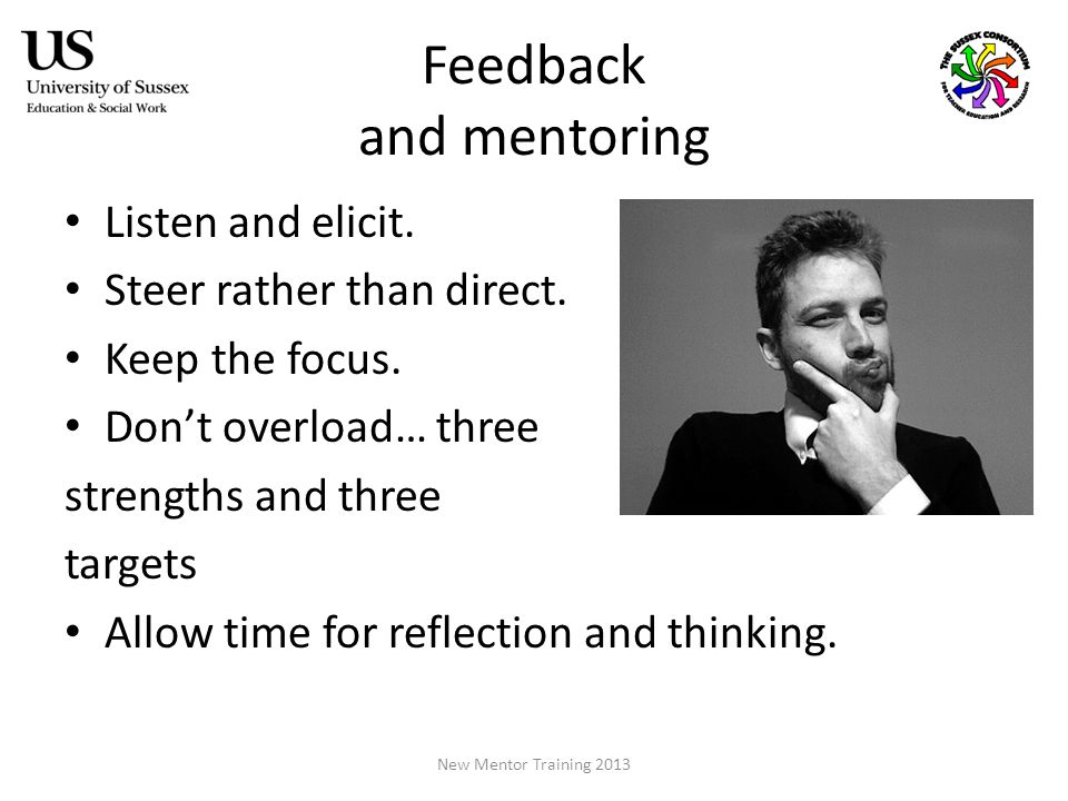 Feedback and mentoring Listen and elicit. Steer rather than direct.