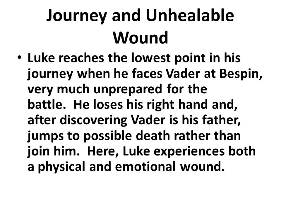 Journey and Unhealable Wound Luke reaches the lowest point in his journey when he faces Vader at Bespin, very much unprepared for the battle.