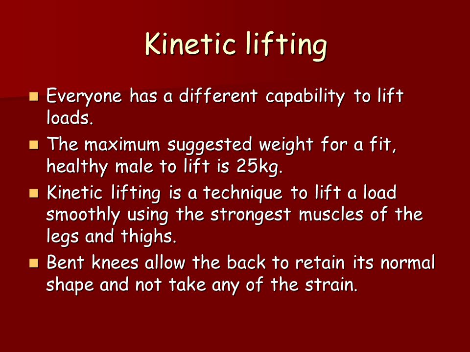 Kinetic lifting Everyone has a different capability to lift loads.