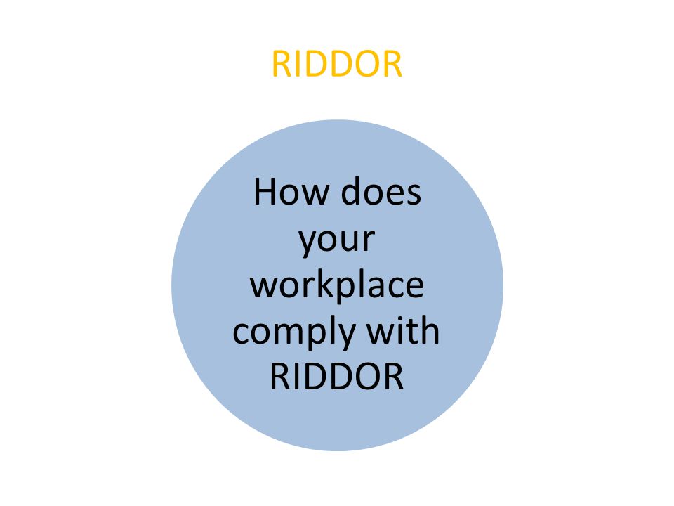 RIDDOR How does your workplace comply with RIDDOR