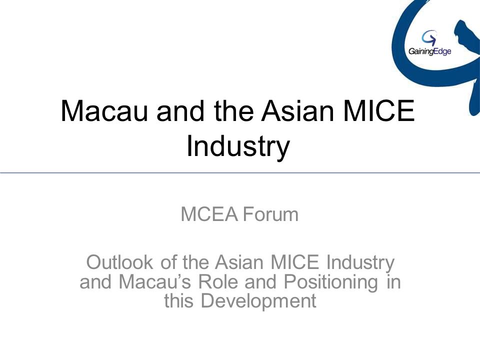Macau and the Asian MICE Industry MCEA Forum Outlook of the Asian MICE Industry and Macau’s Role and Positioning in this Development