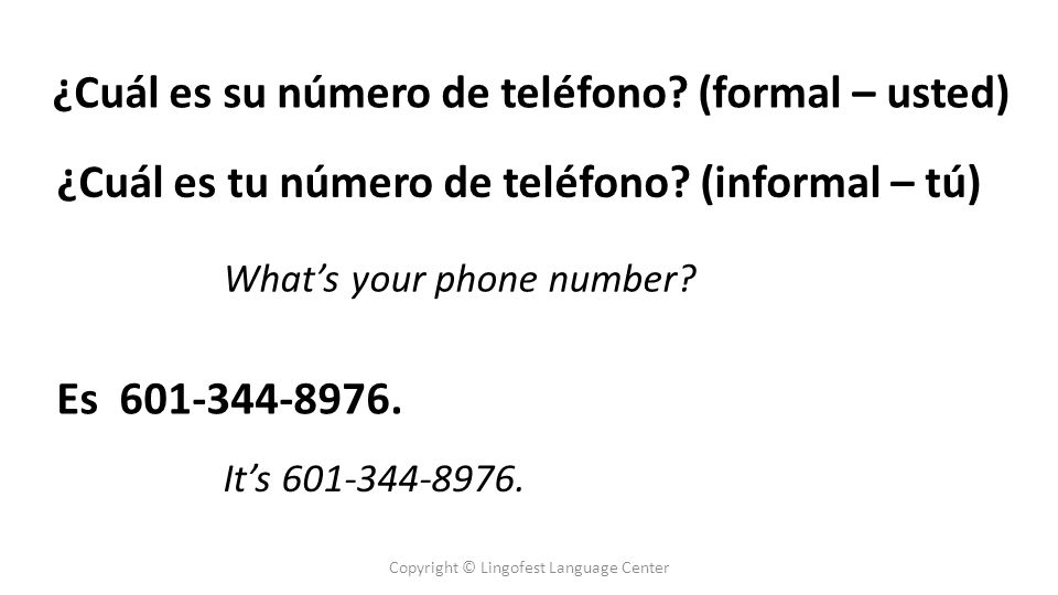 ¿Cuál es su número de teléfono. (formal – usted) Whats your phone number.