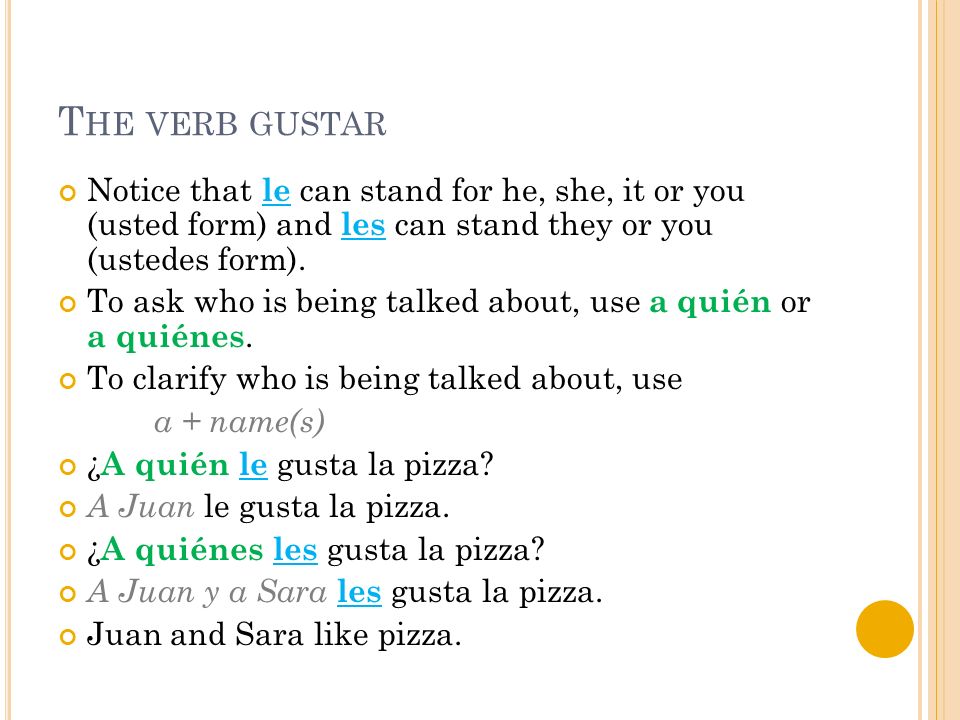 T HE VERB GUSTAR Notice that le can stand for he, she, it or you (usted form) and les can stand they or you (ustedes form).