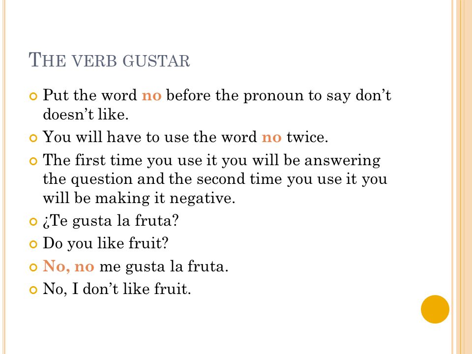 T HE VERB GUSTAR Put the word no before the pronoun to say dont doesnt like.