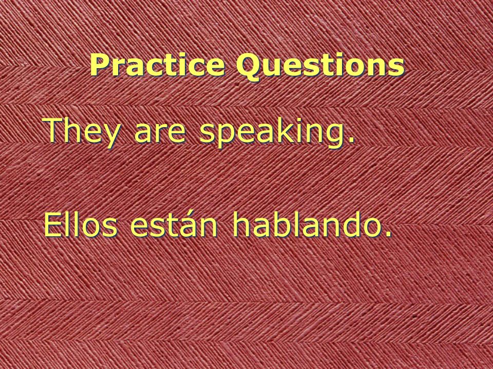 Practice Questions They are speaking. Ellos están hablando.