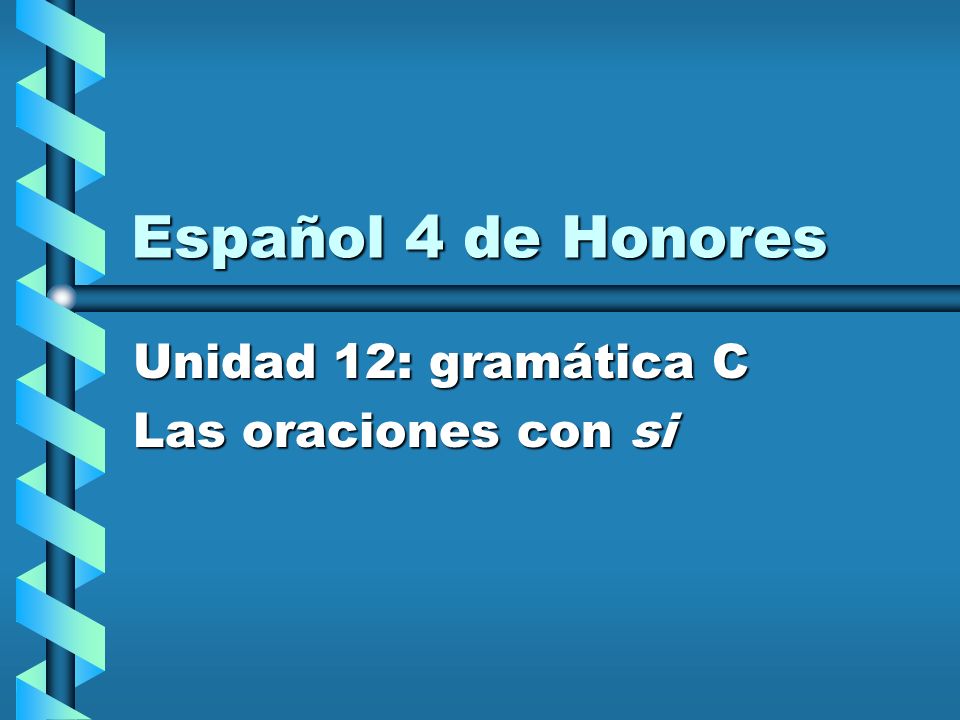 Español 4 de Honores Unidad 12: gramática C Las oraciones con si