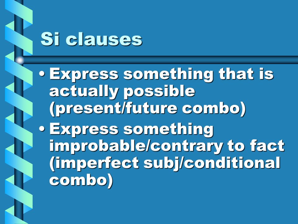 Si clauses Express something that is actually possible (present/future combo)Express something that is actually possible (present/future combo) Express something improbable/contrary to fact (imperfect subj/conditional combo)Express something improbable/contrary to fact (imperfect subj/conditional combo)