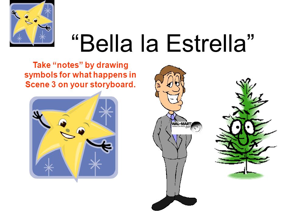 Bella la Estrella Take notes by drawing symbols for what happens in Scene 3 on your storyboard.