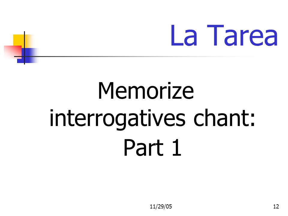11/29/0512 La Tarea Memorize interrogatives chant: Part 1