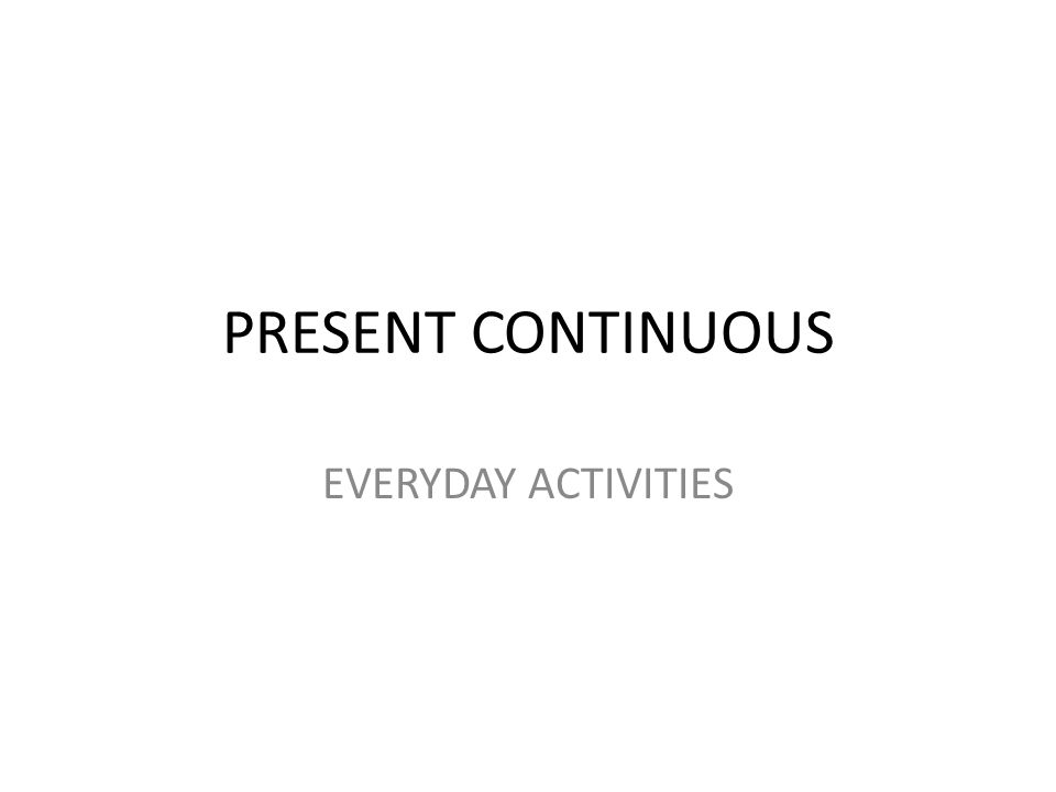 PRESENT CONTINUOUS EVERYDAY ACTIVITIES