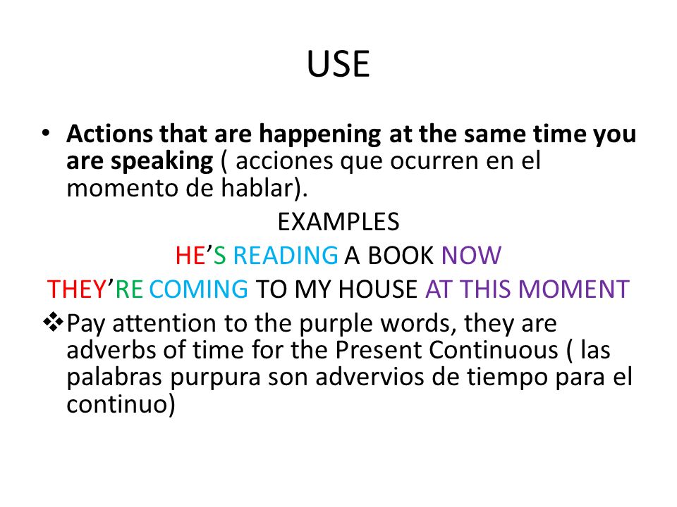 USE Actions that are happening at the same time you are speaking ( acciones que ocurren en el momento de hablar).