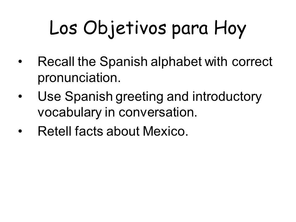 Los Objetivos para Hoy Recall the Spanish alphabet with correct pronunciation.