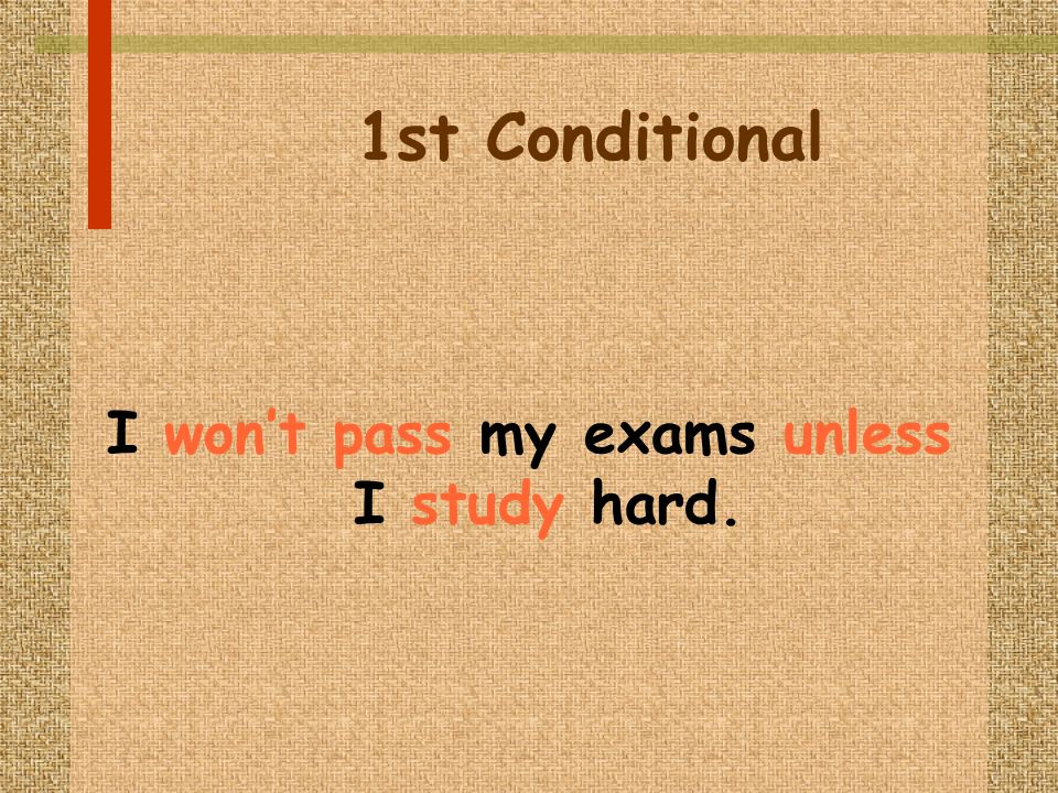 1st Conditional I wont pass my exams unless I study hard.