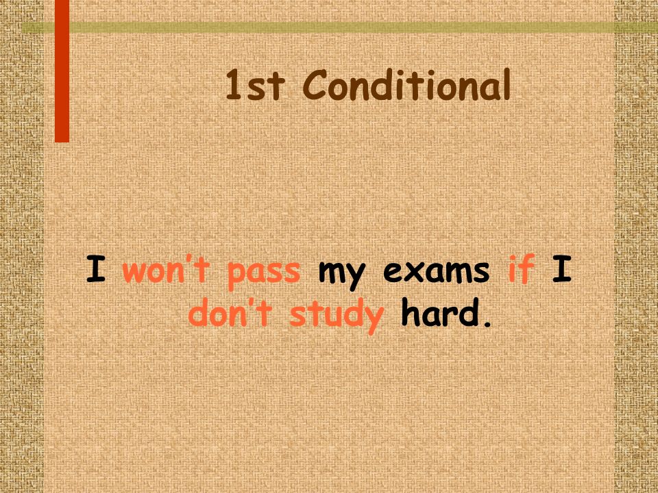 1st Conditional I wont pass my exams if I dont study hard.