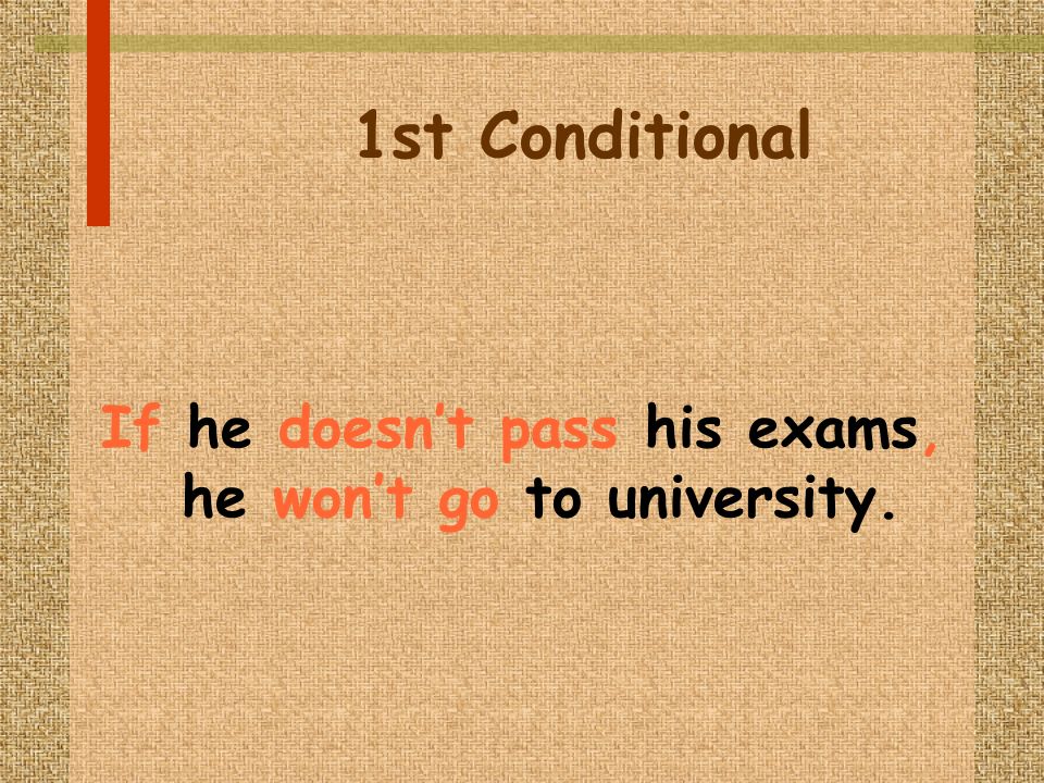 1st Conditional If he doesnt pass his exams, he wont go to university.