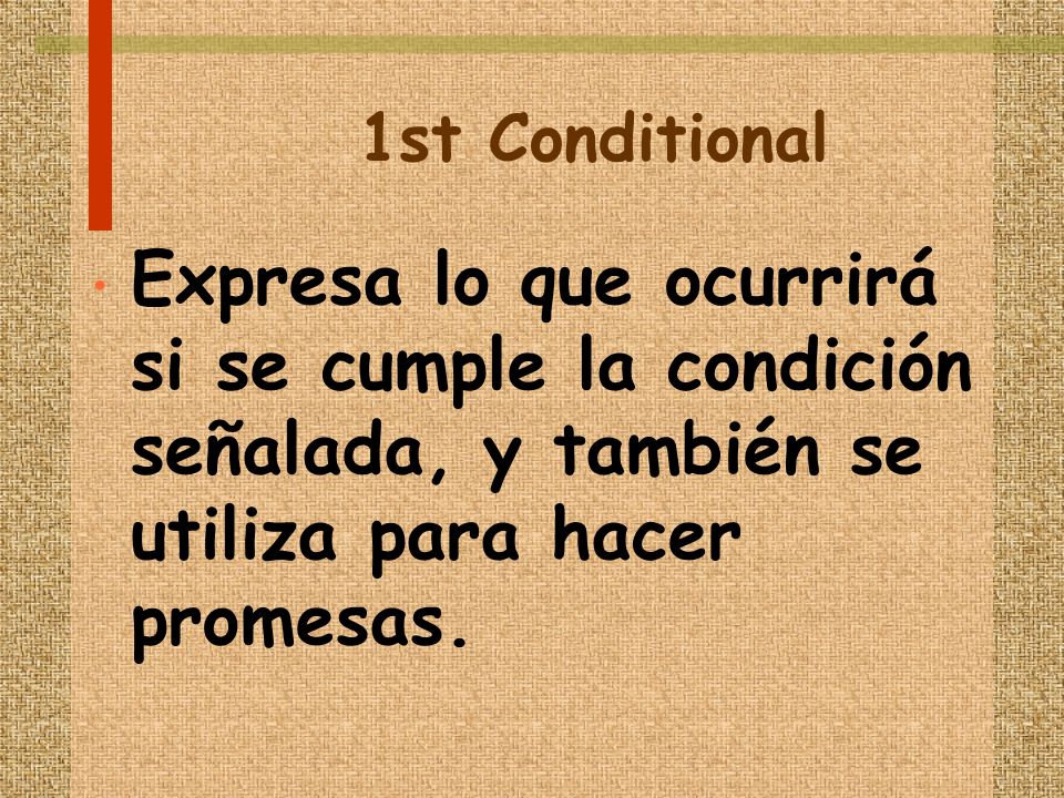 1st Conditional Expresa lo que ocurrirá si se cumple la condición señalada, y también se utiliza para hacer promesas.