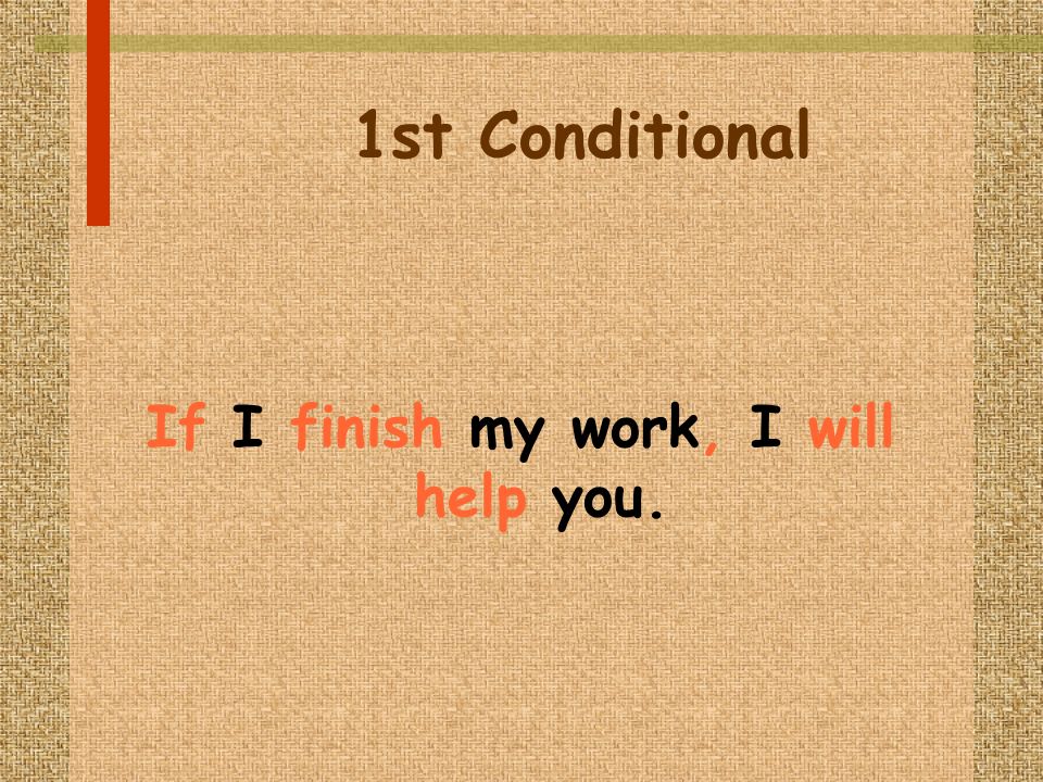 1st Conditional If I finish my work, I will help you.