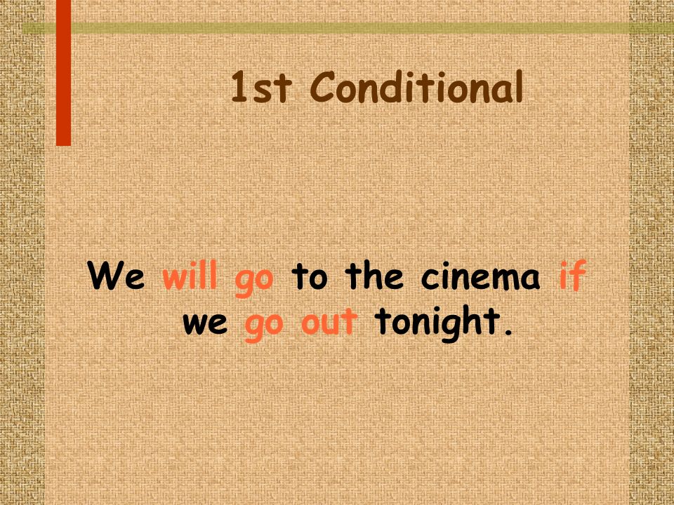 1st Conditional We will go to the cinema if we go out tonight.