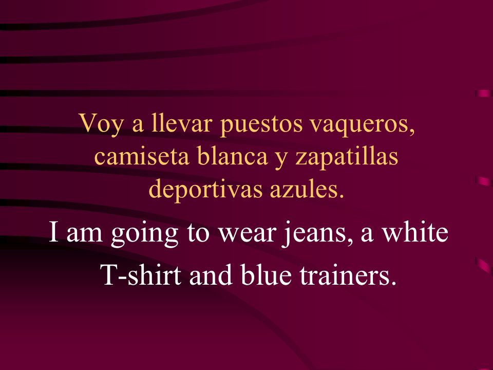 Voy a llevar puestos vaqueros, camiseta blanca y zapatillas deportivas azules.