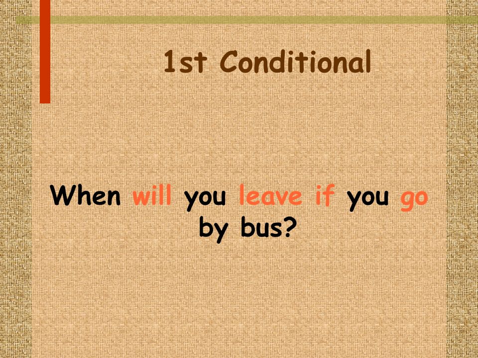 1st Conditional When will you leave if you go by bus