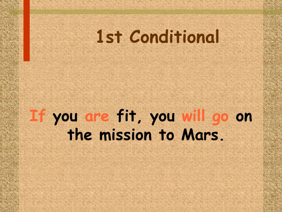 1st Conditional If you are fit, you will go on the mission to Mars.
