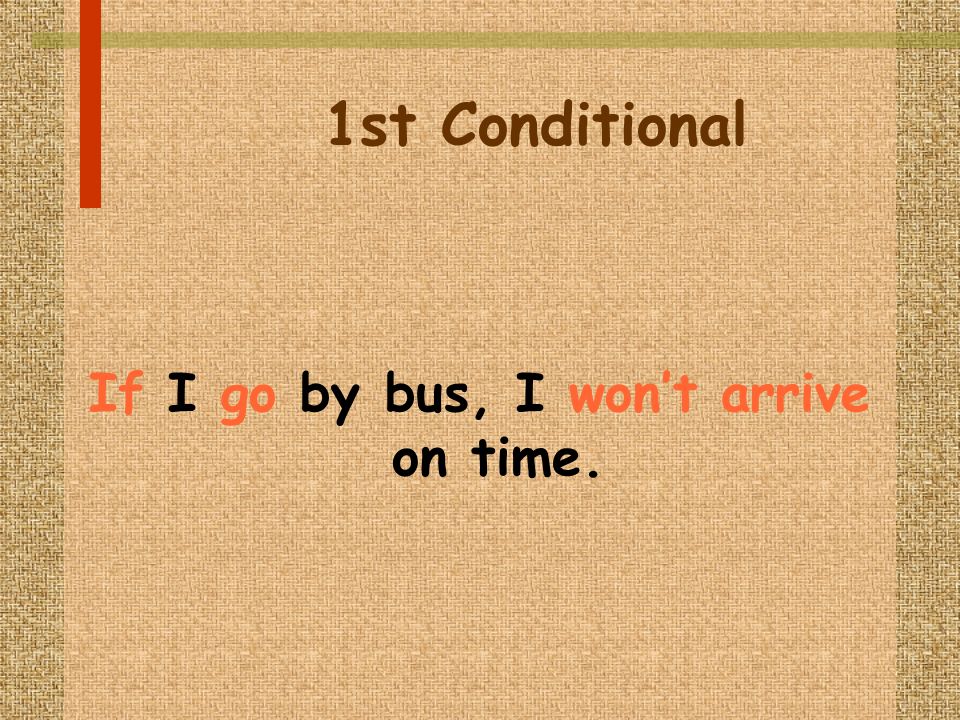 1st Conditional If I go by bus, I wont arrive on time.