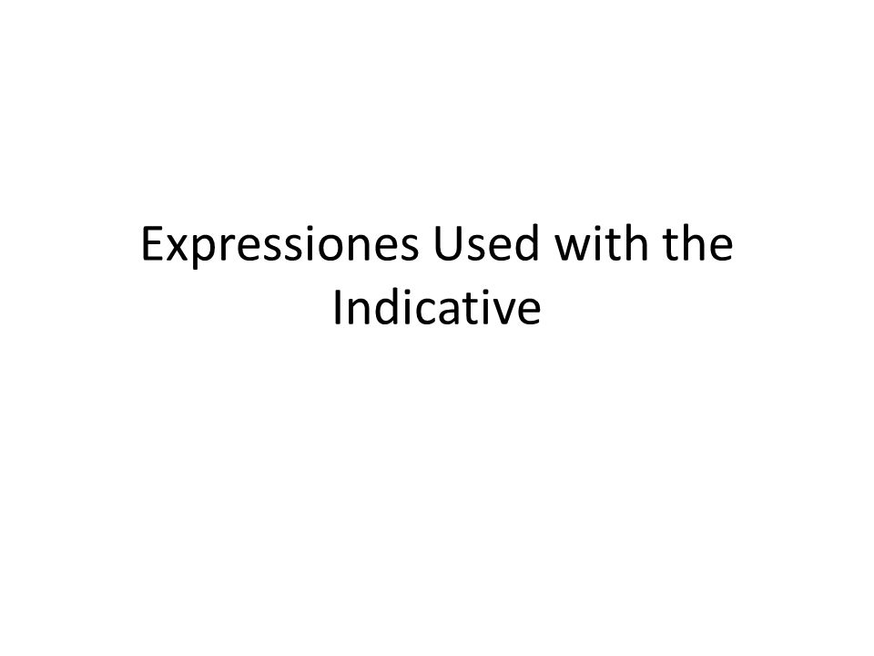 Expressiones Used with the Indicative