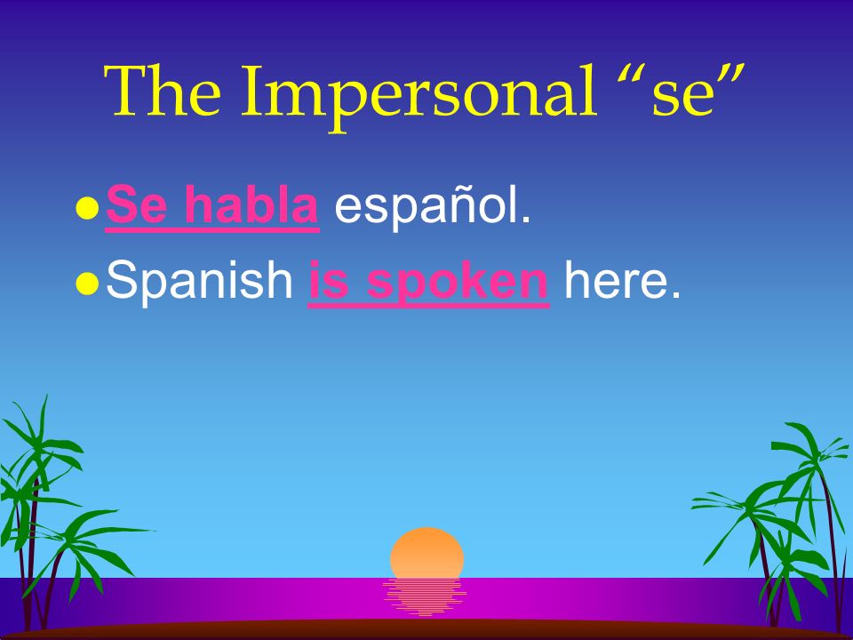 The Impersonal se l In Spanish we use se + the Ud./él/ella or the Uds./ellos/ellas form of the verb.