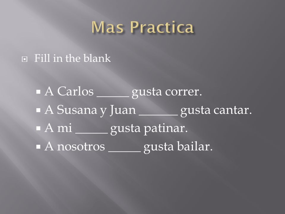 Fill in the blank A Carlos _____ gusta correr. A Susana y Juan ______ gusta cantar.