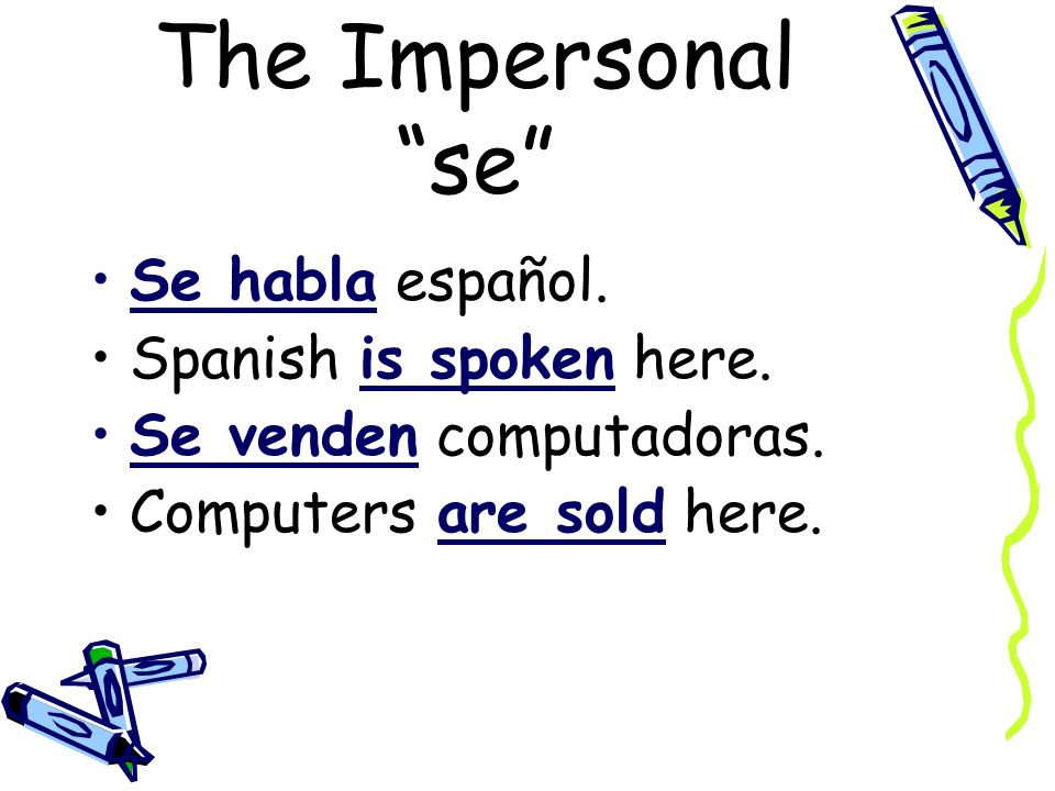 The Impersonal se In Spanish we use se + the él or the ellos form of the verb.