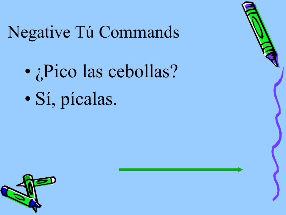 Negative Tú Commands If the pronoun is added to a command form that has two or more syllables, write an accent mark on the syllable stressed in the present tense.