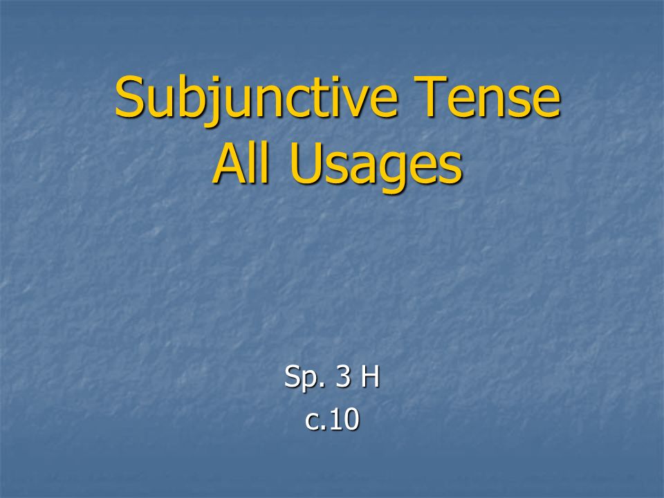 Subjunctive Tense All Usages Sp. 3 H c.10
