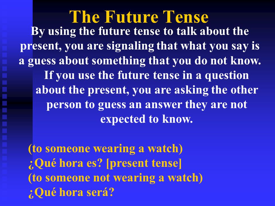 The Future Tense By using the future tense to talk about the present, you are signaling that what you say is a guess about something that you do not know.