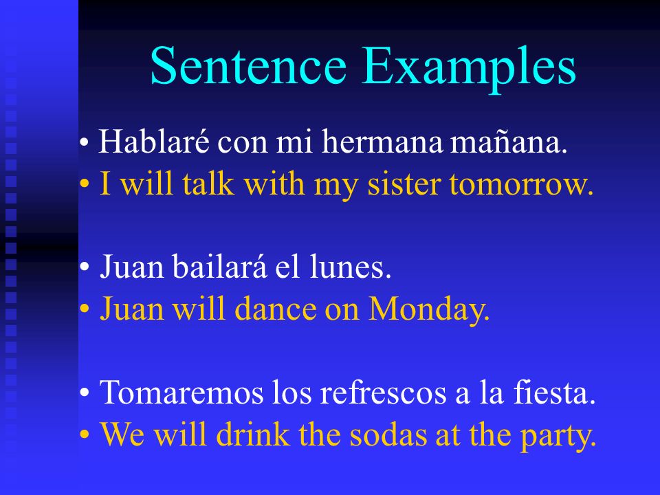Sentence Examples Hablaré con mi hermana mañana. I will talk with my sister tomorrow.