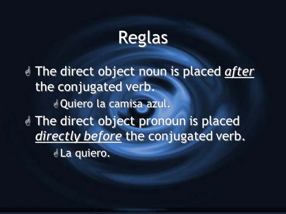 Reglas G The direct object noun is placed after the conjugated verb.